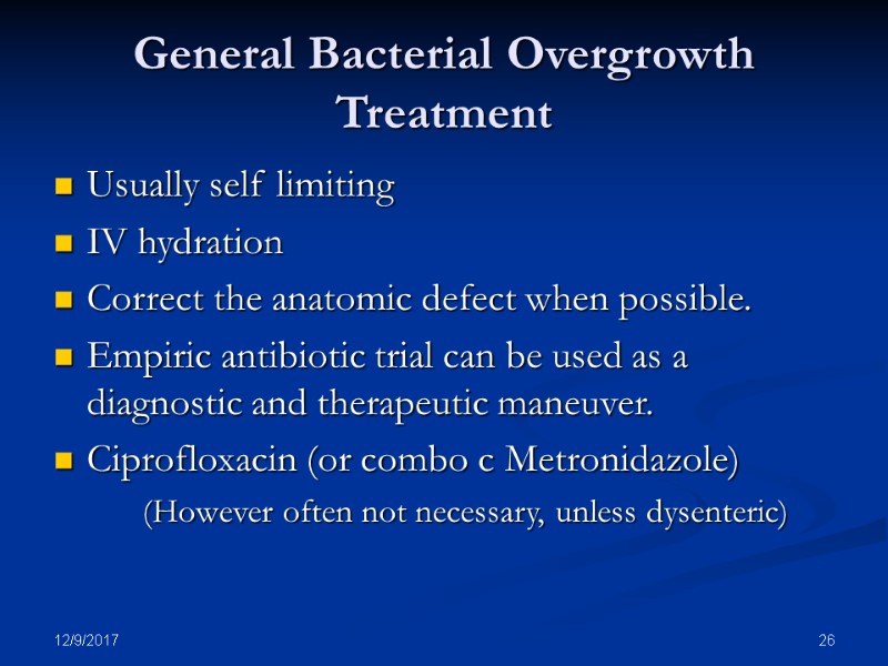12/9/2017 26 General Bacterial Overgrowth Treatment Usually self limiting IV hydration Correct the anatomic
